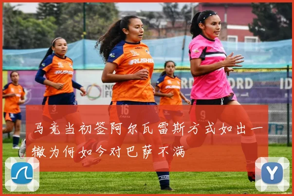 马竞当初签阿尔瓦雷斯方式如出一辙为何如今对巴萨不满